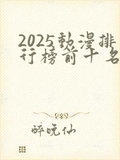 2025动漫排行榜前十名国漫推荐