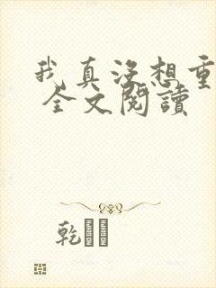 我真没想重生啊 全文阅读