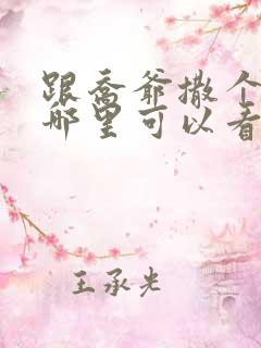 跟乔爷撒个娇在哪里可以看