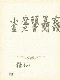 小魔头暴露了漫画免费阅读全集