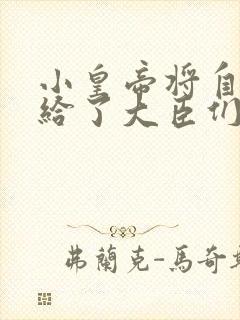 小皇帝将自己赏给了大臣们