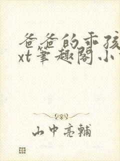 爸爸的乖孩子txt笔趣阁小说