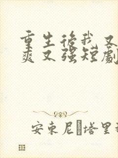 重生后我又飒又爽又强短剧大结局