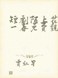 短剧陌上花开又一春免费观看全集高清