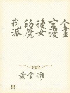 我的后宫全是反派魔女漫画下拉式免费阅读