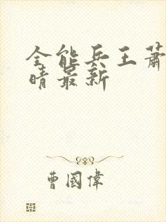 全能兵王萧晨苏晴最新