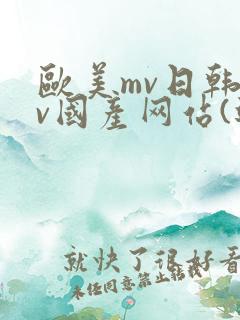 欧美mv日韩mv国产网站(进入)