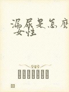 漏尿是怎么回事 女性