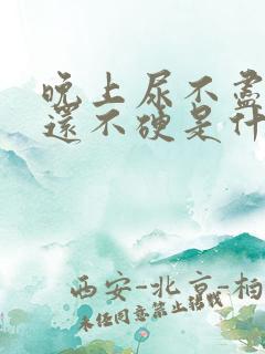 晚上尿不尽而且还不硬是什么原因