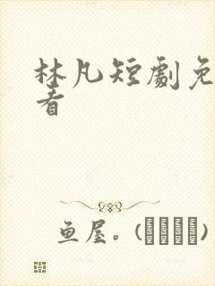 林凡短剧免费观看