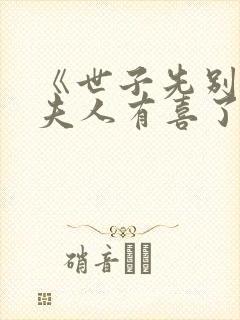 《世子先别死,夫人有喜了》