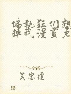 偏执狂们想要吃掉我漫画免费下拉式