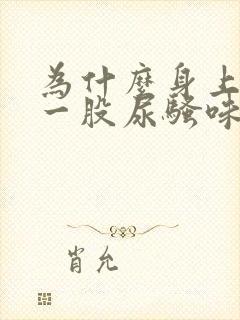 为什么身上会有一股尿骚味