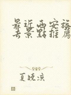 最近西安旅游必去景点推荐