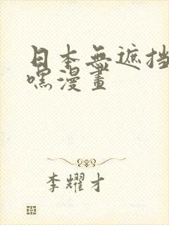 日本无遮挡嘿嘿嘿漫画