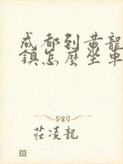 成都到黄龙溪古镇怎么坐车最快