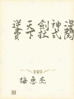 逆天剑神漫画免费下拉式阅读