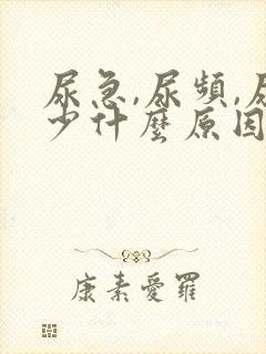 尿急,尿频,尿少什么原因导致的?