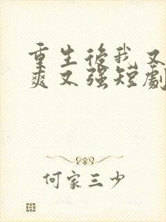 重生后我又飒又爽又强短剧