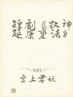 短剧《牧神记之延康变法》