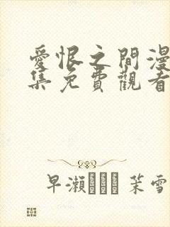 爱恨之间漫画全集免费观看