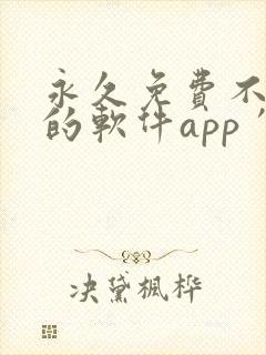 永久免费不收费的软件app′