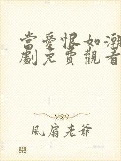 当爱恨如潮生短剧免费观看全集