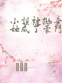 小说被抛弃后,她成了豪门真千金免费阅读