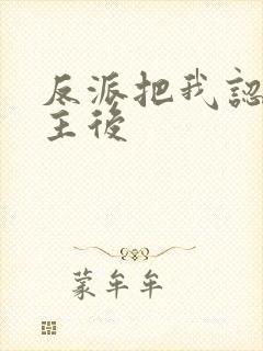 反派把我认成女主后