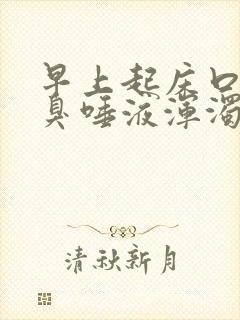 早上起床口苦口臭唾液浑浊发黄