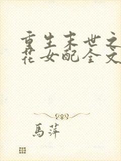 重生末世之白莲花女配全文免费阅读