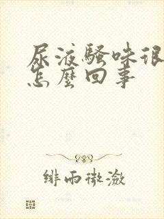 尿液骚味很大是怎么回事