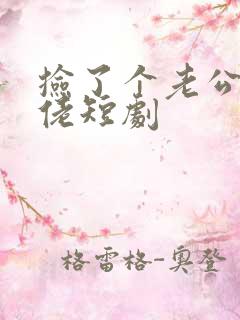 捡了个老公是大佬短剧