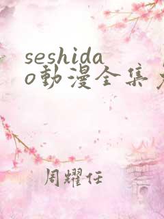 seshidao动漫全集免费观看