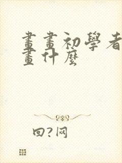 画画初学者适合画什么