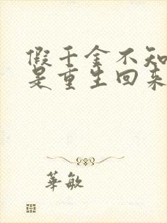 假千金不知道我是重生回来的