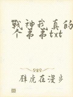 战神我真的只是个弟弟txt