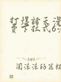 打爆诸天漫画免费下拉式6漫画