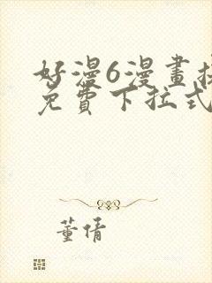 好漫6漫画提供免费下拉式漫画阅读
