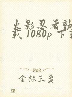 火影忍者动漫下载 1080p 下载