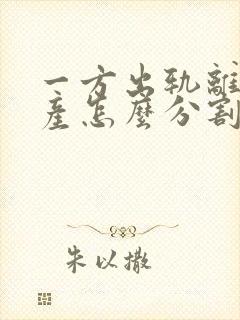 一方出轨离婚财产怎么分割