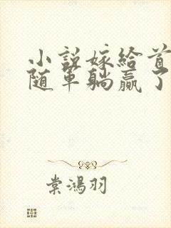 小说嫁给首长我随军躺赢了免费阅读