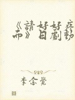 《请好好疼爱里面》日剧动漫在线观看