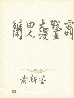 雏田大战雷影的同人漫画叫啥名字