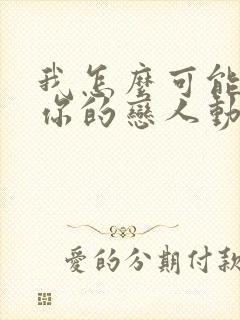 我怎么可能成为你的恋人动漫免费看