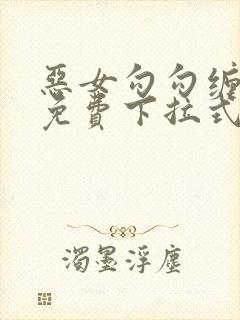 恶女勾勾缠漫画免费下拉式