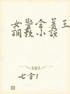 女警含着玉足被调教小说