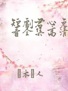 短剧君心免费观看全集高清