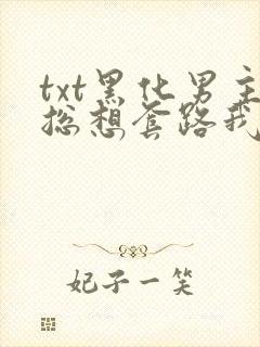 txt黑化男主总想套路我