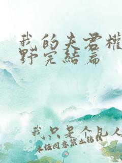 我的夫君权倾朝野完结篇